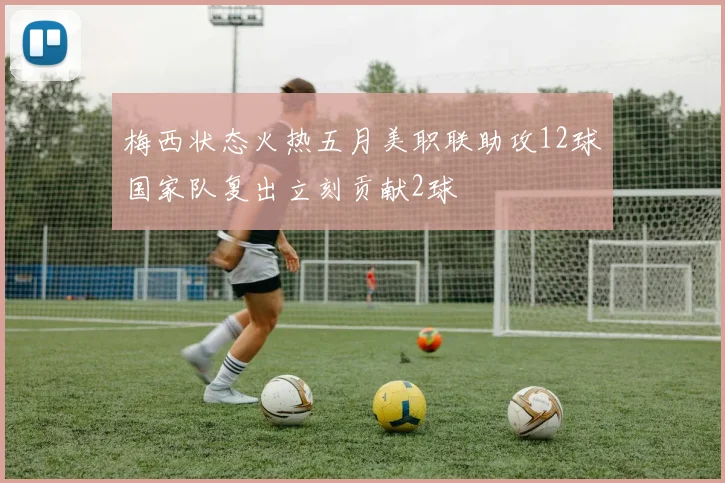 梅西状态火热五月美职联助攻12球国家队复出立刻贡献2球