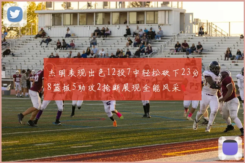 杰明表现出色12投7中轻松砍下23分8篮板5助攻2抢断展现全能风采